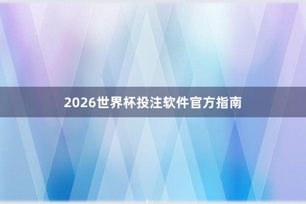 2026世界杯投注软件官方指南