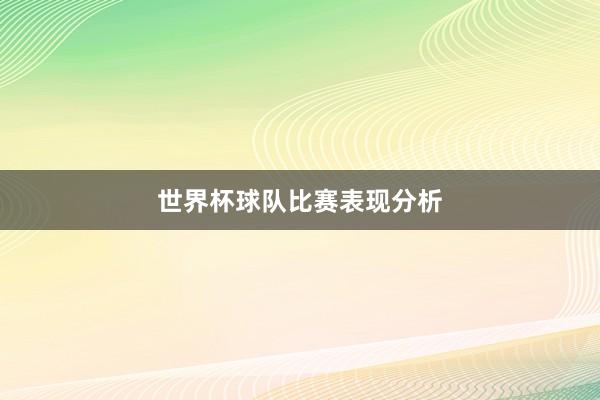 世界杯球队比赛表现分析