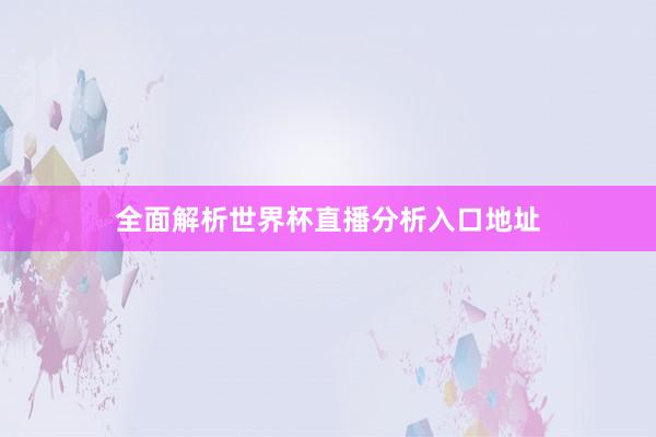 全面解析世界杯直播分析入口地址